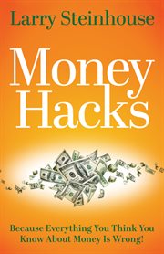 Money hacks. Because Everything You Think You Know About Money Is Wrong cover image