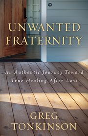 Unwanted fraternity. An Authentic Journey Toward True Healing After Loss cover image