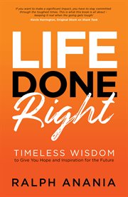 Life done right. Timeless Wisdom to Give You Hope and Inspiration for the Future cover image