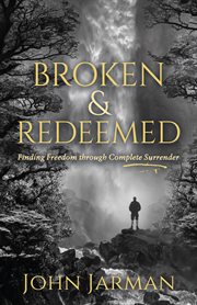 Broken and redeemed. Finding Freedom Through Complete Surrender cover image