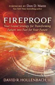 FIREPROOF : your grand strategy for transforming failure into fuel for your future cover image