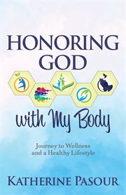 HONORING GOD WITH MY BODY : journey to wellness and a healthy lifestyle cover image
