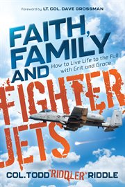 FAITH, FAMILY AND FIGHTER JETS : how to live life to the full with grit and grace cover image