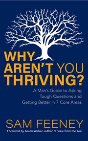 WHY AREN'T YOU THRIVING? : a man's guide to asking tough questions and getting better in 7 core areas cover image