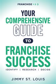 YOUR COMPREHENSIVE GUIDE TO FRANCHISE SUCCESS : identify, research, decide cover image