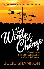 The winds of change : Defining Steps to Build a Strong Foundation and Weather Life Storms cover image