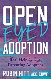OPEN EYED ADOPTION : real help for those parenting adoptees cover image