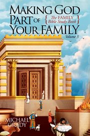 The family bible study book, volume 3 : Making God Part of Your Family cover image
