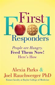 FIRST FOOD RESPONDERS : people are hungry. feed them now! here's how cover image