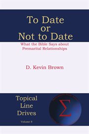 To date or not to date. What the Bible Says about Premarital Relationships cover image