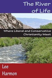 The river of life : where liberal and conservative Christianity meet cover image