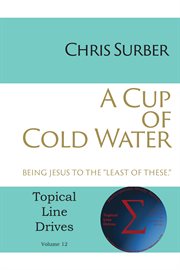 A cup of cold water. Being Jesus to the "Least of These" cover image