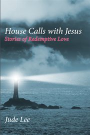 House calls with jesus. Stories of Redemptive Love cover image