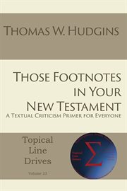 Those footnotes in your new testament. A Textual Criticism Primer for Everyone cover image
