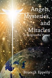 ANGELS, MYSTERIES, AND MIRACLES : a progressive vision cover image