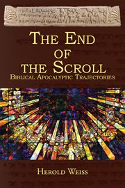 THE END OF THE SCROLL : BIBLICAL APOCALYPTIC TRAJECTORIES cover image