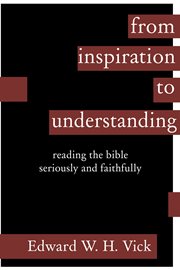 From inspiration to understanding : reading the Bible seriously and faithfully cover image