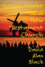 Seven marks of a New Testament church : a guide for Christians of all ages cover image