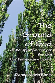 The ground of god. Contemplative Prayer for the Contemporary Spirit cover image