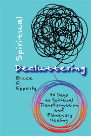 Spiritual decluttering. 40 Days to Spiritual Transformation and Planetary Healing cover image