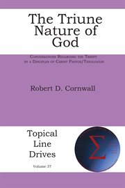 The triune nature of god. Conversations Regarding the Trinity by a Disciples of Christ Pastor/Theologian cover image