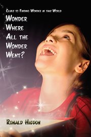 Wonder where all the wonder went?. Clues to Finding Wonder in this World cover image