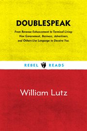 Doublespeak : from "revenue enhancement" to "terminal living" : how government, business, advertisers, and others use language to deceive you cover image