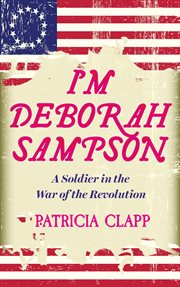 I'm Deborah Sampson : a soldier in the War of the Revolution cover image