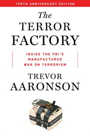 The terror factory : inside the FBI's manufactured war on terrorism cover image