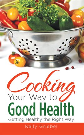 Cover image for Cooking Your Way to Good Health: Getting Healthy the Right Way