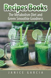 Recipes books : the metabolism diet and green smoothie goodness cover image