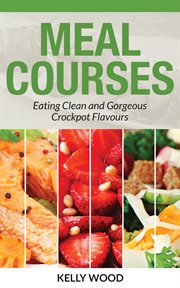 Meal courses : eating clean and gorgeous crockpot flavours cover image