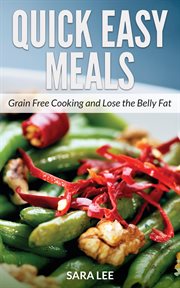 Quick easy meals : grain free cooking and lose the belly fat cover image