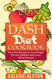 Dash diet cookbook : dash diet recipes to lose weight, prevent diabetes and lower blood pressure cover image