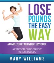 Lose pounds the easy way: a complete diet and weight loss guide cover image