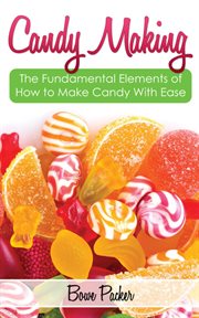 Candy making : discover the fundamental elements of how to make candy with ease cover image