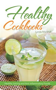 Healthy cookbooks : healthy juicing and anti inflammatory foods cover image