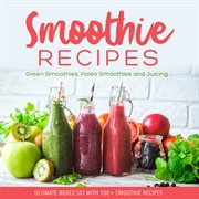Smoothie recipes: ultimate boxed set with 100+ smoothie recipes cover image