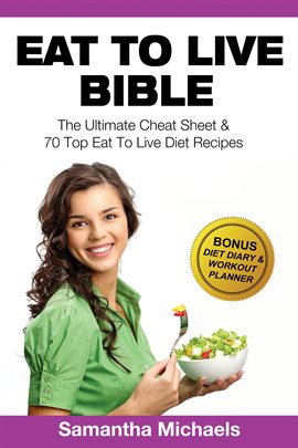 Cover image for Eat To Live Bible: The Ultimate Cheat Sheet & 70 Top Eat To Live Diet Recipes (With Diet Diary & Wor