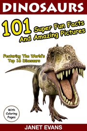 Dinosaurs: 101 super fun facts and amazing pictures (featuring the world's top 16 dinosaurs) with coloring pages cover image