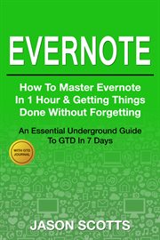 Evernote: how to master Evernote in one hour & getting things done without forgetting cover image