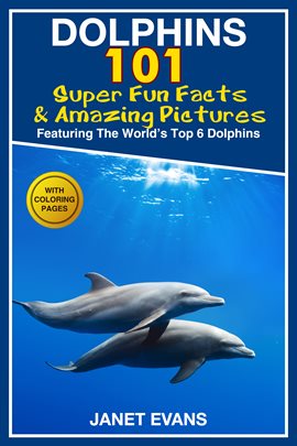 Cover image for Dolphins: 101 Fun Facts & Amazing Pictures (Featuring the World's 6 Top Dolphins with Coloring Pa