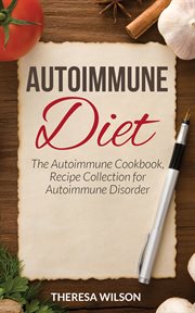 Autoimmune diet : the autoimmune cookbook, recipe collection for autoimmune disorder cover image