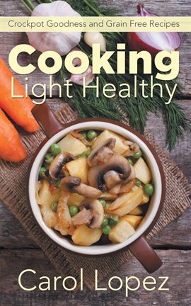 Cover image for Cooking Light Healthy: Crockpot Goodness and Grain Free Recipes