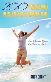 200 powerful positive affirmations and 6 simple tips to put them to work (for you!) cover image