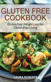 Gluten free cookbook. Gluten Free Weight Loss for Gluten Free Living cover image
