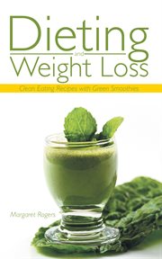 Dieting and weight loss : clean eating recipes with green smoothies cover image