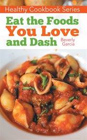 Healthy  cookbook  series:  eat  the  foods  you  love   and  dash cover image