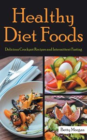 Healthy diet foods: delicious crockpot recipes and intermittent fasting cover image