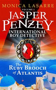 Jasper penzey: international boy detective. The Ruby Brooch of Atlantis cover image